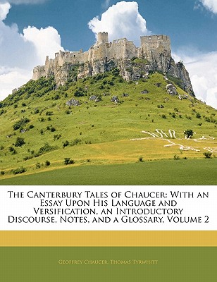 The Canterbury Tales of Chaucer: With an Essay Upon His Language and Versification, an Introductory Discourse, Notes, and a Glossary, Volume 2