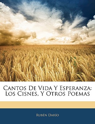 Cantos De Vida Y Esperanza: Los Cisnes, Y Otros Poemas