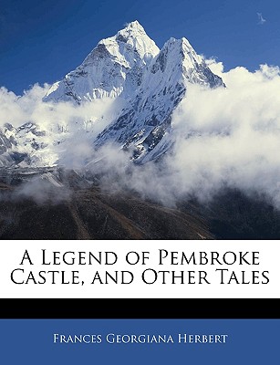 A Legend of Pembroke Castle, and Other Tales