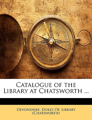 Catalogue of the Library at Chatsworth .