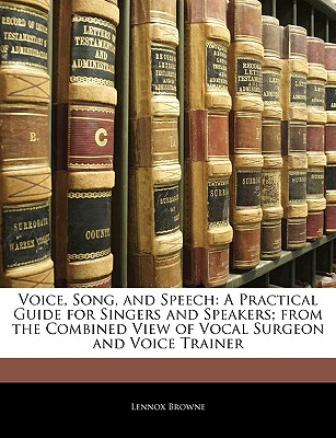 Voice, Song, and Speech: A Practical Guide for Singers and Speakers; from the Combined View of Vocal Surgeon and Voice Trainer