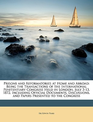 Prisons and Reformatories at Home and Abroad: Being the Transactions of the International Penitentiary Congress Held in London, July 3-13, 1872, . and Papers Presented to the Congress