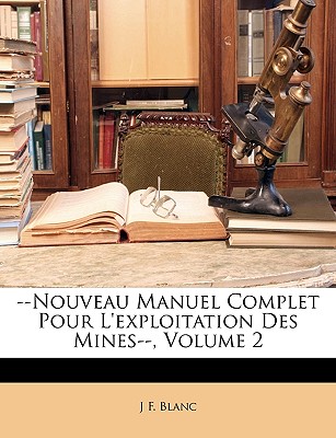 Nouveau Manuel Complet Pour L'exploitation Des Mines--, Volume 2 (French Edition)