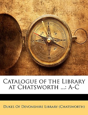 Catalogue of the Library at Chatsworth .: A-C