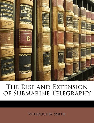 The Rise and Extension of Submarine Telegraphy