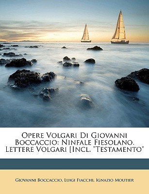 Opere Volgari Di Giovanni Boccaccio: Ninfale Fiesolano. Lettere Volgari [Incl. Testamento (Italian Edition)