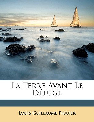 La Terre Avant Le Dluge (French Edition)