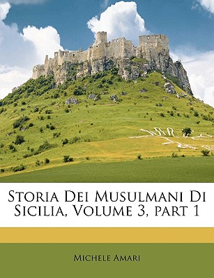 Storia Dei Musulmani Di Sicilia, Volume 3, part 1 (Italian Edition)