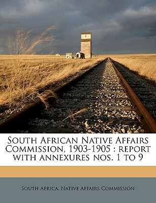 South African Native Affairs Commission, 1903-1905: report with annexures nos. 1 to 9
