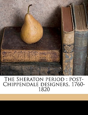 The Sheraton period: post-Chippendale designers, 1760-1820