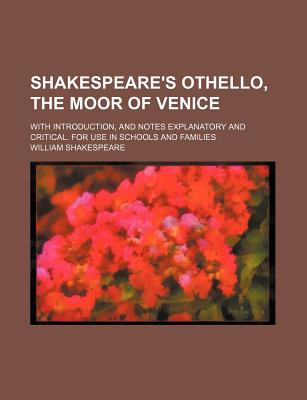 Shakespeare's Othello, the Moor of Venice; with introduction, and notes explanatory and critical. For use in schools and families