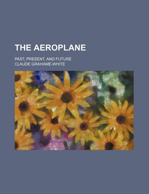 The Aeroplane; Past, Present, and Future