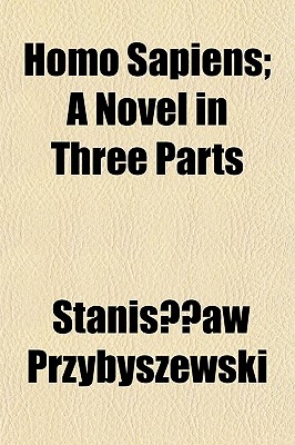 Homo Sapiens; A Novel in Three Parts