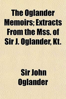 The Oglander memoirs; extracts from the mss. of Sir J. Oglander, kt.