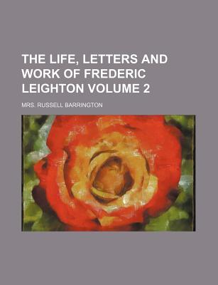 The life, letters and work of Frederic Leighton Volume 2