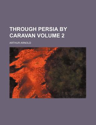Through Persia by caravan Volume 2