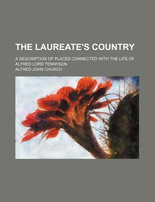 The Laureate's country; a description of places connected with the life of Alfred Lord Tennyson
