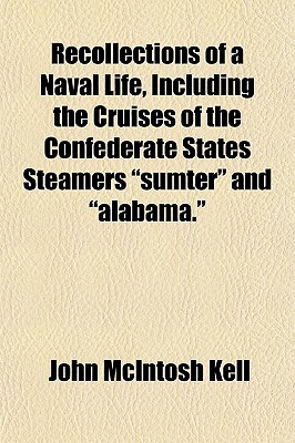 Recollections of a Naval Life, Including the Cruises of the Confederate States Steamers sumter and alabama.