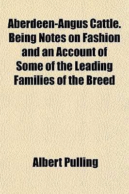Aberdeen-Angus Cattle. Being Notes on Fashion and an Account of Some of the Leading Families of the Breed