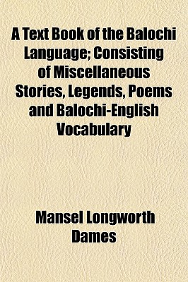 A Text Book of the Balochi Language: Consisting of Miscellaneous Stories, Legends, Poems and Balochi-English Vocabulary