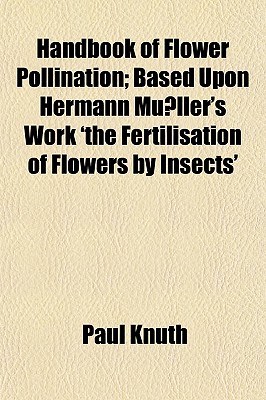 Handbook of Flower Pollination; Based Upon Hermann Mller's Work 'the Fertilisation of Flowers by Insects'