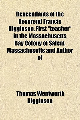 Descendants of the Reverend Francis Higginson, First teacher in the Massachusetts Bay Colony of Salem, Massachusetts and Author of