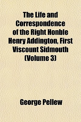 The Life and Correspondence of the Right Honble Henry Addington, First Viscount Sidmouth (Volume 3)