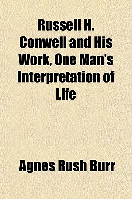 Russell H. Conwell and His Work, One Man's Interpretation of Life