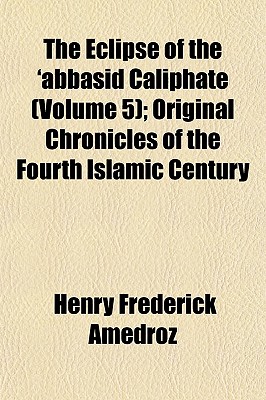 The Eclipse of the 'abbasid Caliphate (Volume 5); Original Chronicles of the Fourth Islamic Century