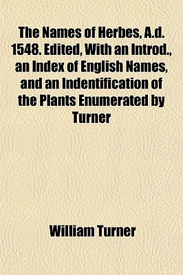 The Names of Herbes, A.d. 1548. Edited, With an Introd., an Index of English Names, and an Indentification of the Plants Enumerated by Turner