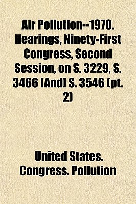 Air Pollution--1970. Hearings, Ninety-First Congress, Second Session, on S. 3229, S. 3466 [And] S. 3546 (PT. 2)
