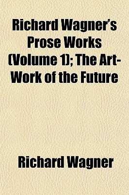 Richard Wagner's Prose Works (Volume 1); The Art-Work of the Future