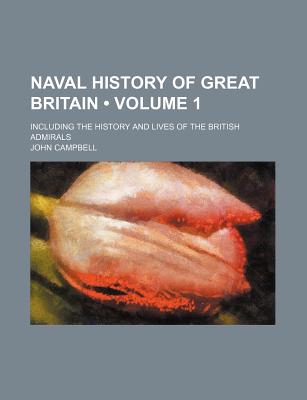 Naval History of Great Britain (Volume 1); Including the History and Lives of the British Admirals