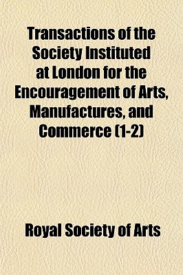 Transactions of the Society Instituted at London for the Encouragement of Arts, Manufactures, and Commerce (Volume 1-2)