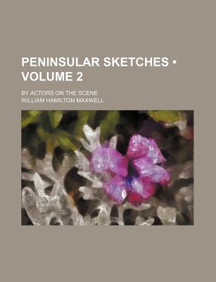 Peninsular Sketches (Volume 2); By Actors on the Scene