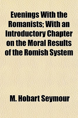Evenings With the Romanists; With an Introductory Chapter on the Moral Results of the Romish System