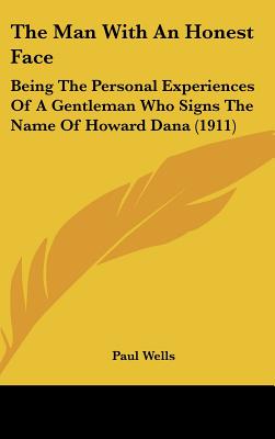 The Man With An Honest Face: Being The Personal Experiences Of A Gentleman Who Signs The Name Of Howard Dana (1911)