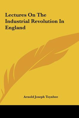 Lectures on the Industrial Revolution in England