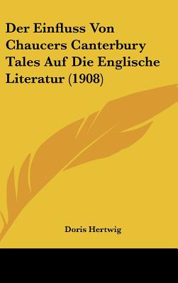 Der Einfluss Von Chaucers Canterbury Tales Auf Die Englische Literatur (1908) (English and German Edition)