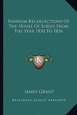 Random Recollections Of The House Of Lords From The Year 1830 To 1836