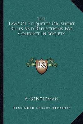 The Laws Of Etiquette Or, Short Rules And Reflections For Conduct In Society