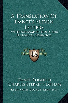 A Translation Of Dante's Eleven Letters: With Explanatory Notes And Historical Comments