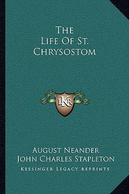 The Life Of St. Chrysostom, August Neander The Life Of St. Chrysostom, August Neander