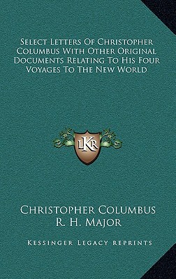 Select Letters Of Christopher Columbus With Other Original Documents Relating To His Four Voyages To The New World