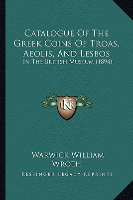 Catalogue Of The Greek Coins Of Troas, Aeolis, And Lesbos: In The British Museum (1894)