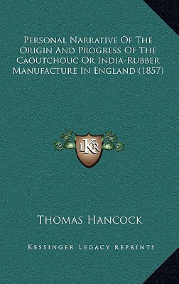 Personal Narrative Of The Origin And Progress Of The Caoutchouc Or India-Rubber Manufacture In England (1857)