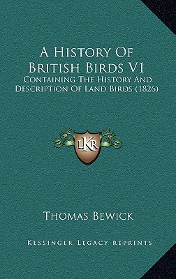 A History Of British Birds V1: Containing The History And Description Of Land Birds (1826)