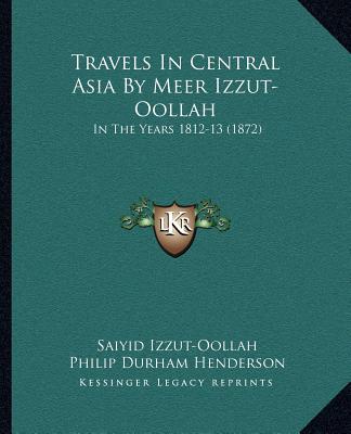 Travels In Central Asia By Meer Izzut-Oollah: In The Years 1812-13 (1872)