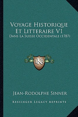Voyage Historique Et Litteraire V1: Dans La Suisse Occidentale (1787)