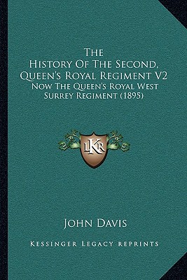 The History Of The Second, Queen's Royal Regiment V2: Now The Queen's Royal West Surrey Regiment (1895)